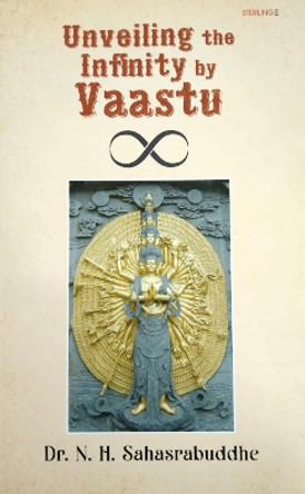 Unveiling the Infinity by Vaastu by Dr N H Sahasrabudhe 9789393853110