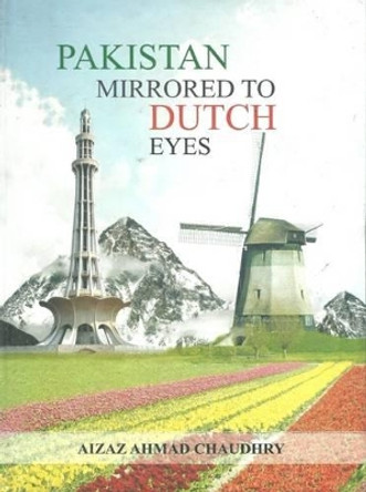 Pakistan Mirrored to Dutch Eyes by Aizaz Ahmad Chaudhry 9789693525281