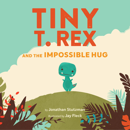 Tiny T. Rex and the Impossible Hug by Jonathan Stutzman