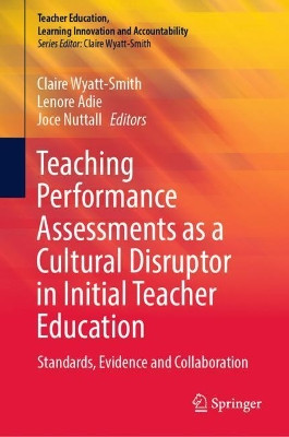 Teaching Performance Assessments as a Cultural Disruptor in Initial Teacher Education: Standards, Evidence and Collaboration by Claire Wyatt-Smith 9789811637049