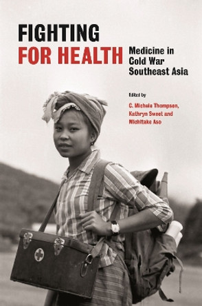 Fighting for Health: Medicine in Cold War Southeast Asia by C. Michele Thompson 9789813252561