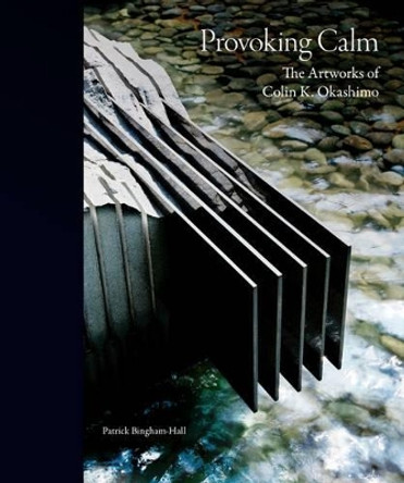 Provoking Calm - The Artworks of Colin K. Okashimo by Patrick Bingham-Hall 9789814428019