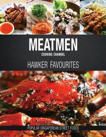 Meatmen Cooking Channel: Hawker Favourites: Popular Singaporean Street Foods by The MeatMen 9789814751636