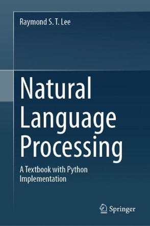 Natural Language Processing: A Textbook with Python Implementation by Raymond S. T. Lee 9789819919987