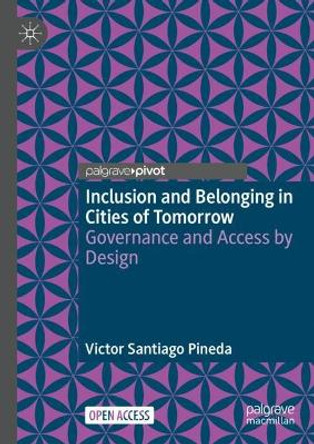 Inclusion and Belonging in Cities of Tomorrow: Governance and Access by Design by Victor Santiago Pineda 9789819938551