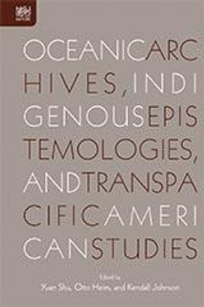 Oceanic Archives, Indigenous Epistemologies, and Transpacific American Studies by Yuan Shu 9789888455775