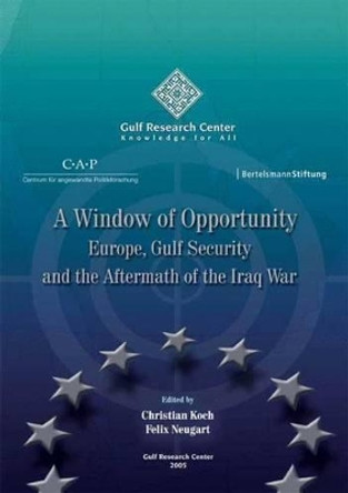 A Window of Opportunity: Europe, Gulf Security and the Aftermath of the Iraq War by Christian Koch 9789948424734