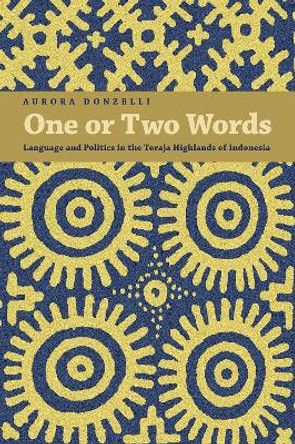 One or Two Words: Language and Politics in the Toraja Highlands of Indonesia by Aurora Donzelli 9789813251144