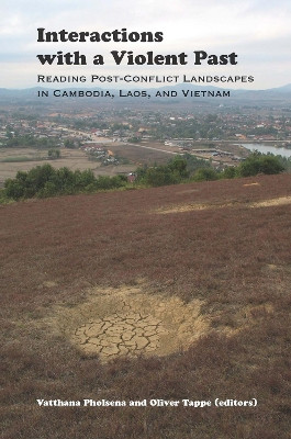 Interactions with a Violent Past: Reading of Post-Conflict Landscapes in Cambodia, Laos and Vietnam by Vatthana Pholsena 9789971697013