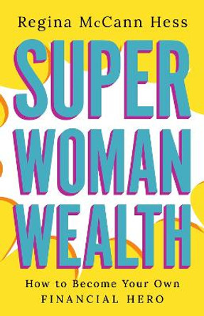 Super Woman Wealth: How to Become Your Own Financial Hero by Regina McCann Hess 9798886451627