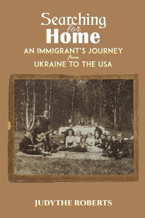 Searching for Home: An Immigrant's Journey from Ukraine to the USA by Judythe Roberts 9798886931433