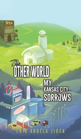 The Other World: My Kansas City of Sorrows by Enid Angela Ziock 9798886936568