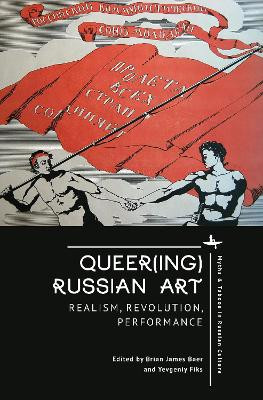 Queer(ing) Russian Art: Realism, Revolution, Performance by Brian James Baer 9798887192512