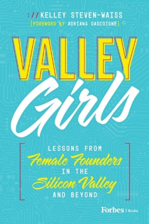 Valley Girls: Lessons from Female Founders in the Silicon Valley and Beyond by Kelley Steven-Waiss 9798887502175