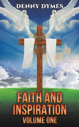 Faith and Inspiration: Volume One by Denny Dymes 9798889102342