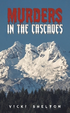 Murders in the Cascades by Vicki Shelton 9798889105466