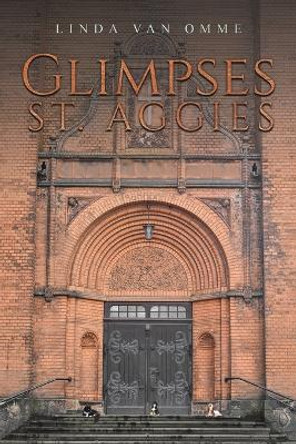 Glimpses: St. Aggies by Linda Van Omme 9798889106166