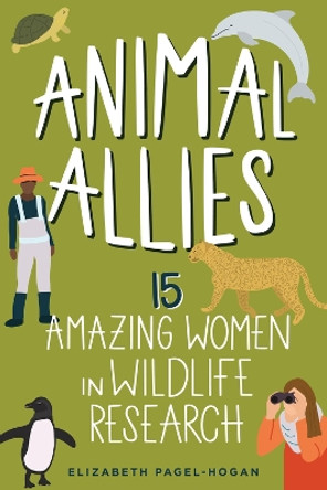 Animal Allies: 15 Amazing Women in Wildlife Research by Elizabeth Pagel-Hogan 9798890680006
