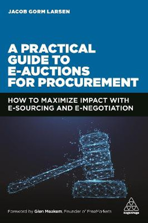 A Practical Guide to E-auctions for Procurement: How to Maximize Impact with e-Sourcing and e-Negotiation by Jacob Gorm Larsen