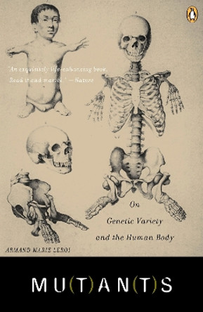 Mutants: On Genetic Variety and the Human Body by Armand Marie Leroi 9780142004821