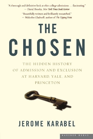 The Chosen: The Hidden History of Admission and Exclusion at Harvard, Yale, and Princeton by Professor of Sociology Jerome Karabel 9780618773558