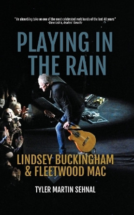 Playing in the Rain: Lindsey Buckingham & Fleetwood Mac by Tyler Martin Sehnal 9781088083772