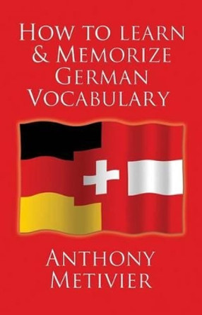 How to Learn and Memorize German Vocabulary: ... Using a Memory Palace Specifically Designed for the German Language (and adaptable to many other languages too) by Anthony Metivier 9781480046665