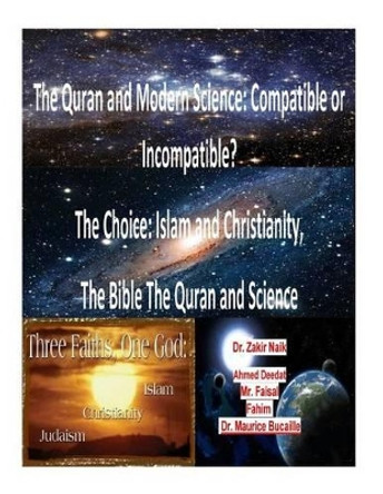 The Quran and Modern Science: Compatible or Incompatible? The Choice: Islam and Christianity, The Bible The Quran and Science by Dr Zakir Naik 9781517617622