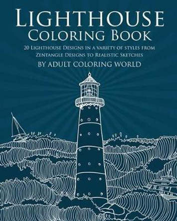Lighthouse Coloring Book: 20 Lighthouse Designs in a Variety of Styles from Zentangle Designs to Realistic Sketches by Adult Coloring World 9781530577316