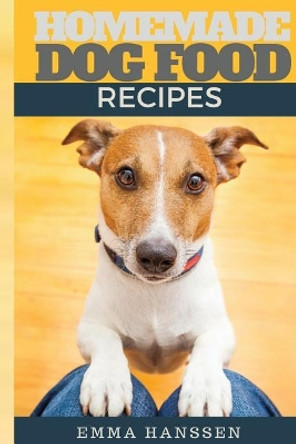 Homemade Dog Food Recipes: 35 Homemade Dog Treat Recipes for Your Best Friend by Katya Johansson 9781537415345