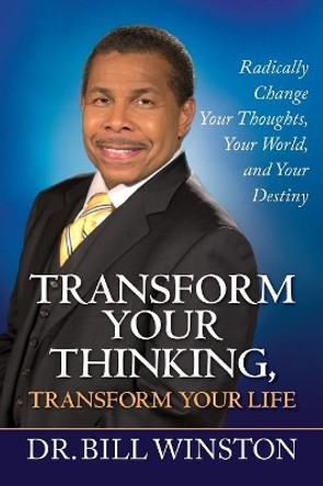 Transform Your Thinking, Transform Your Life: Radically Change Your Thoughts, Your World, and Your Destiny by Dr Bill Winston 9781577949718