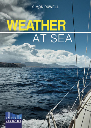 Weather at Sea: A Cruising Skipper's Guide to the Weather by Simon Rowell