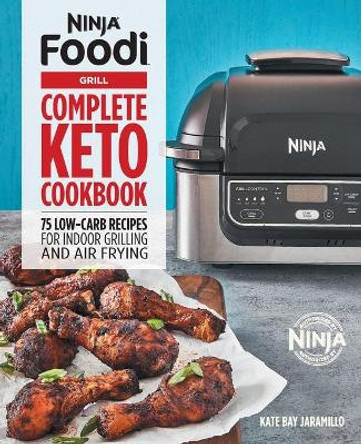 Ninja Foodi Grill Complete Keto Cookbook: 75 Low-Carb Recipes for Indoor Grilling and Air Frying by Kate Jaramillo 9781648766930