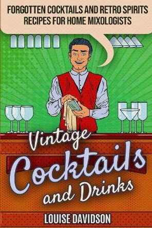 Vintage Cocktails and Drinks - Forgotten Cocktails and Retro Spirits Recipes for Home Mixologists: ***Black and White Edition*** by Louise Davidson 9781674921006