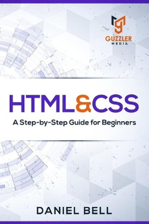 HTML & CSS: A Step-by-Step Guide for Beginners by Daniel Bell 9781694617002