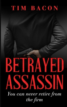 Betrayed Assassin by Tim Bacon 9781739311308