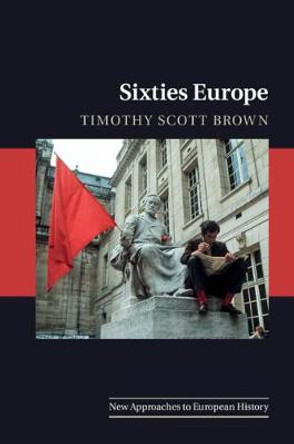 Sixties Europe by Timothy Scott Brown