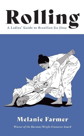 Rolling: A Ladies' Guide to Brazilian Jiu Jitsu by Melanie Farmer 9781941681244