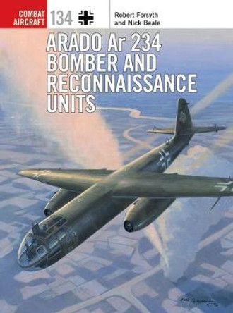 Arado Ar 234 Bomber and Reconnaissance Units by Robert Forsyth