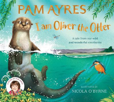 I am Oliver the Otter: A Tale from our Wild and Wonderful Riverbanks by Pam Ayres 9781529067071