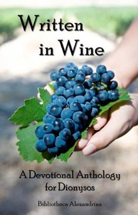 Written In Wine: A Devotional Anthology For Dionysos by Bibliotheca Alexandrina 9781434836731