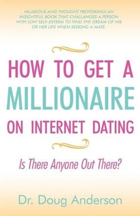 How to Get a Millionaire on Internet Dating: Is There Anyone Out There? by Doug Anderson 9781440159336