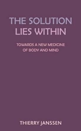 The Solution Lies Within: Towards a New Medicine for the Body and the Mind by Thierry Janssen 9781853432064