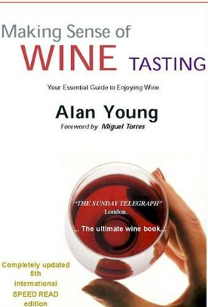 Making Sense of Wine Tasting: Your Essential Guide to Enjoying Wine by Alan Young 9781891267031