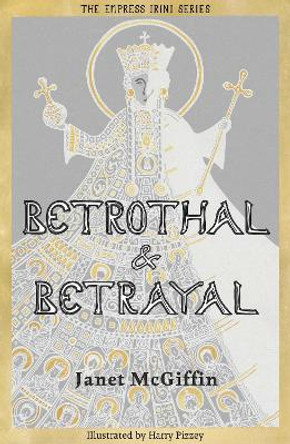 Betrothal and Betrayal: Empress Irini Series Volume 1 by Janet McGiffin 9781910895788