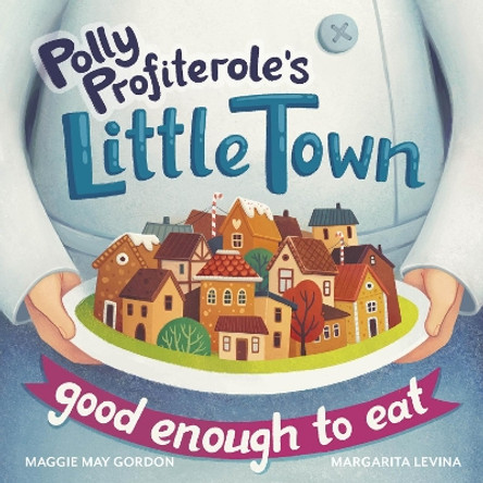 Polly Profiterole's Little Town: Good Enough to Eat by Maggie May Gordon 9781912678181