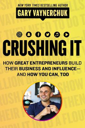 Crushing It!: How Great Entrepreneurs Build Business and Influence - and How You Can, Too by Gary Vaynerchuk 9780062845023