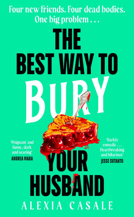 The Best Way to Bury Your Husband: Four new friends. Four dead bodies. One big problem . . . by Alexia Casale 9780241605448