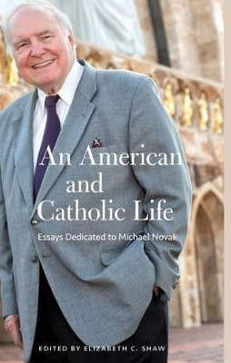 An American and Catholic Life: Essays Dedicated to Michael Novak by Elizabeth C. Shaw 9781932589719