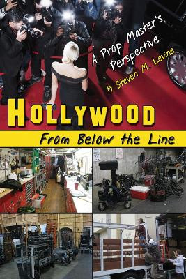 HOLLYWOOD From Below the Line: A Prop Master's Perspective by Steven Levine 9781934759851